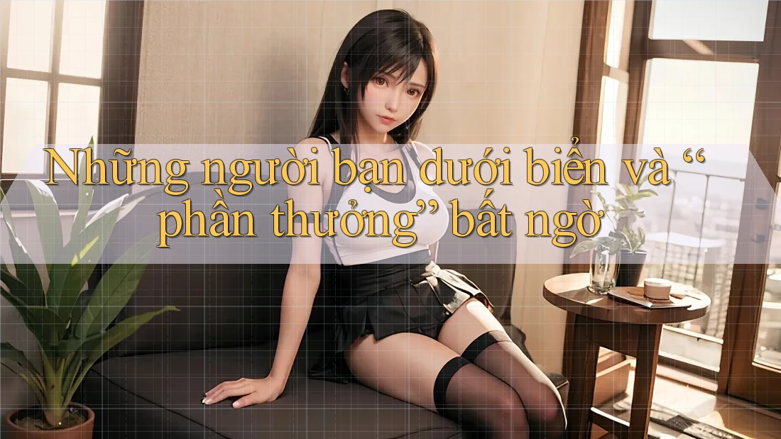 Những người bạn dưới biển và “phần thưởng” bất ngờ