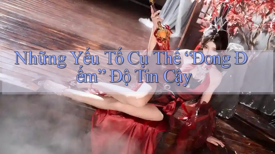Những Yếu Tố Cụ Thể “Đong Đếm” Độ Tin Cậy