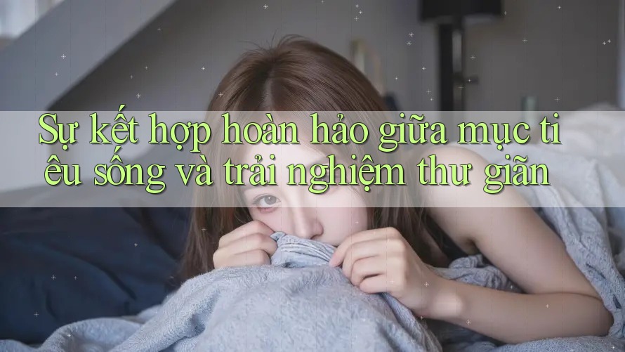 Sự kết hợp hoàn hảo giữa mục tiêu sống và trải nghiệm thư giãn