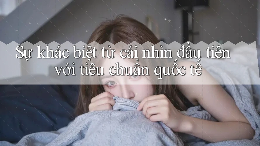 Sự khác biệt từ cái nhìn đầu tiên với tiêu chuẩn quốc tế