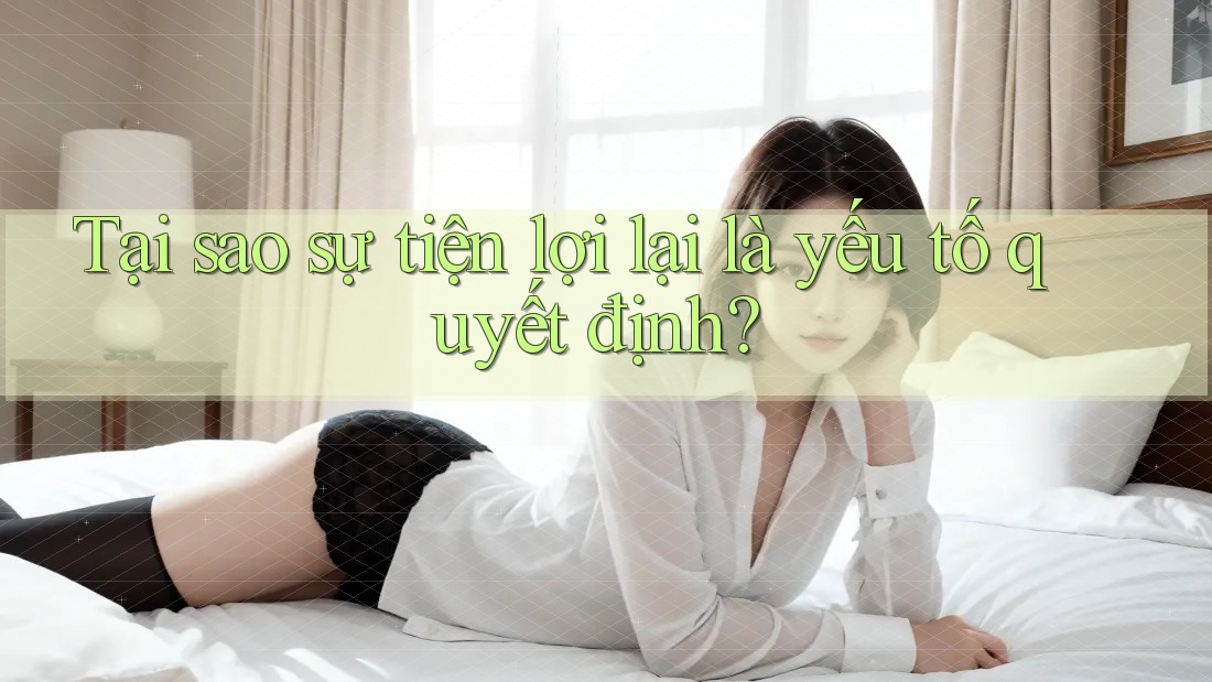Tại sao sự tiện lợi lại là yếu tố quyết định?