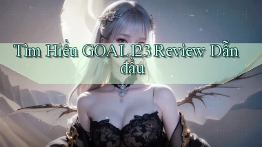 tìm hiểu goal123 review dẫn đầu