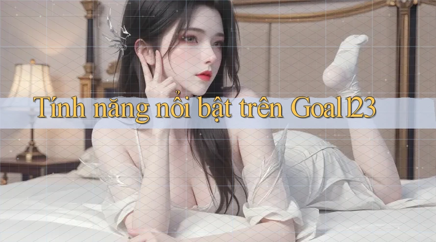 Tính năng nổi bật trên Goal123