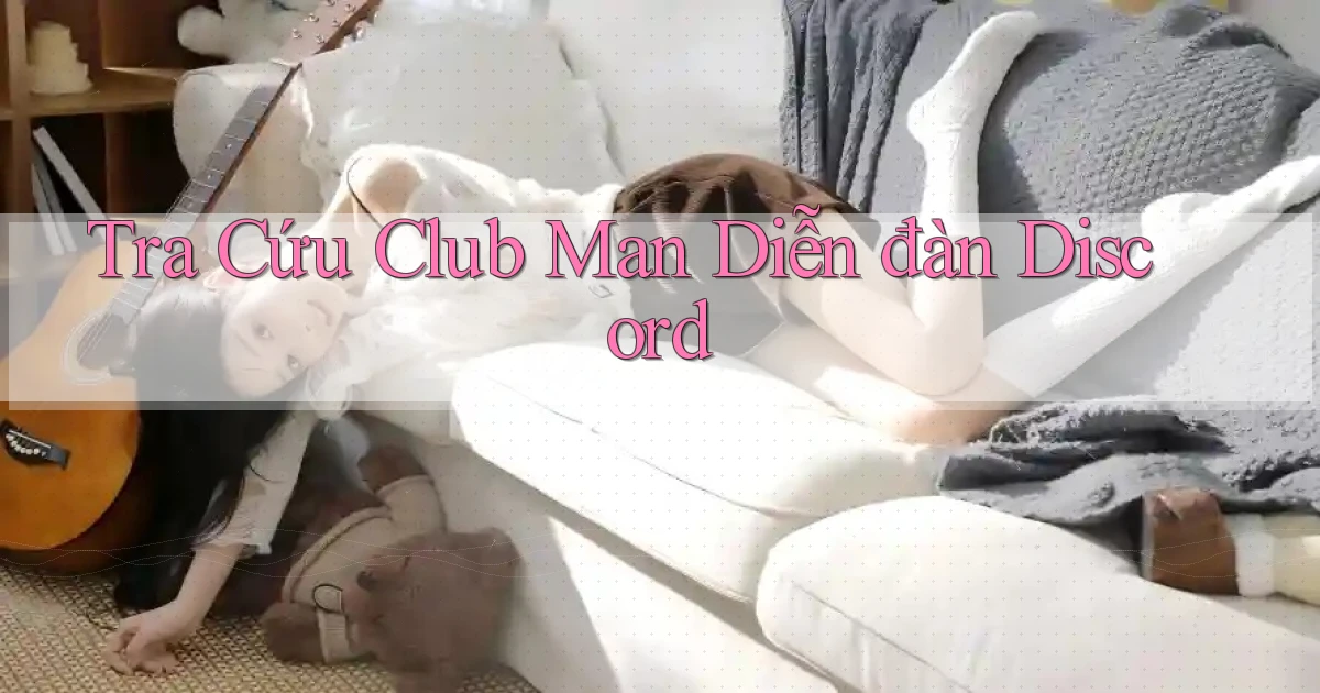 tra cứu club man diễn đàn discord