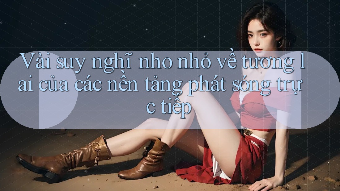 Vài suy nghĩ nho nhỏ về tương lai của các nền tảng phát sóng trực tiếp