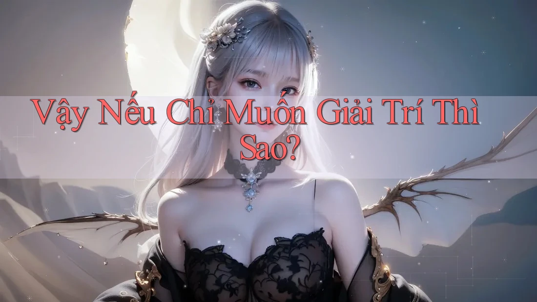 Vậy Nếu Chỉ Muốn Giải Trí Thì Sao?